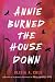 Annie Burned the House Down