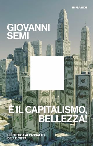 È il capitalismo, bellezza!: L'estetica all'assalto delle città (Italian Edition)