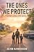 The Ones We Protect: A Post-Apocalyptic Survival Novel