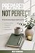 Prepared, Not Perfect by Kelly Schweiger