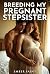 Breeding My Pregnant Stepsi...