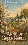 Anne of Green Gables (Annotated): The Complete Novel — The Beloved Classic That Began the Series — A Critical Edition with a Life of L. M. Montgomery (The Women's Classic Library)