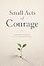 Courage: Small Acts, Lastin...