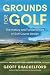 Grounds for Golf: The History, Fundamentals and Joy of Golf Course Design