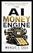 THE AI MONEY ENGINE by Marcus J. Cole