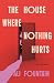 The House Where Nothing Hurts