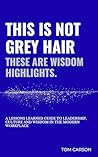 This is Not Grey Hair, These are Wisdom Highlights: A Lessons lived guide to leadership, culture and wisdom in the modern workplace.