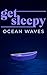 Get Sleepy: Ocean Waves: Re...