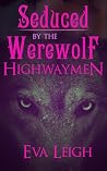 Seduced by the Werewolf Highwaymen by Eva Leigh