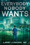 Everybody Nobody Wants by Larry Kachik MD Everybody Nobody Wants by Larry Kachik MD