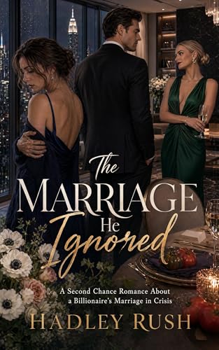 The Marriage He Ignored: A Second Chance Romance About a Billionaire's Marriage in Crisis (Groveling Billionaire's Redemption)