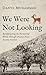 We Were Not Looking