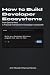 How to Build Developer Ecos...