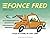 Fonce, Fred !