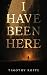 I Have Been Here