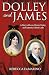 Dolley and James: A Story of Love, Power, Unity, and America's First Lady