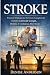Stroke: Practical Strategies for Survivors, Caregivers & Families to Rebuild Strength, Mobility & Confidence After Stroke
