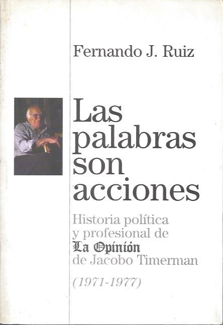 Las palabras son acciones: Historia politica y profesional de La Opinion de Jacobo Timerman, 1971-1977