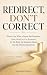 Redirect, Don't Correct: What to Say When a Parent Has Dementia: Calm, Ready-to-Use Responses for the Bath, the Sundown Hours and the Hardest Questions (A Calmer Way Forward)