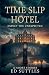 Time Slip Hotel...Expect th...