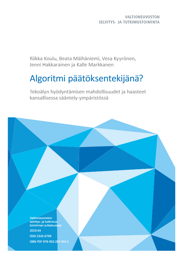 Algoritmi päätöksentekijänä?: Tekoälyn hyödyntämisen mahdollisuudet ja haasteet kansallisessa sääntely-ympäristössä (Valtioneuvoston selvitys- ja tutkimustoiminnan julkaisusarja)
