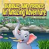 Bubbles and Friends - An Amazing Adventure: Bubbles and Friends - An Amazing Adventure: Join the Excitement in a World of Laughter and Wonder