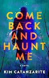 Come Back and Haunt Me by Kim Catanzarite Come Back and Haunt Me by Kim Catanzarite