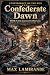 CONFEDERATE DAWN: BOOK 5 OF THE AMERICAN CIVIL WAR SERIES: CONFEDERACY WINNING (THE CIVIL WAR SERIES)