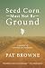 Seed Corn Must Not Be Ground by Pat Browne