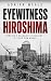 Eyewitness Hiroshima: Mankind's Deadliest Discovery — In Their Own Words