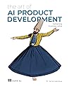 The Art of AI Product Development: Delivering business value The Art of AI Product Development: Delivering business value
