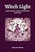 WITCH LIGHT: Angels, Demons, and the Invisible Allies of the Witch