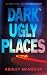 Dark Ugly Places