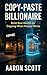 COPY-PASTE BILLIONAIRE: Bui...