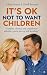 IT'S OK NOT TO WANT CHILDRE...