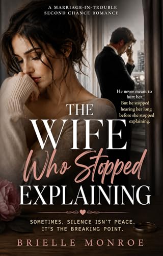 The Wife Who Stopped Explaining: A Marriage-in-Trouble Second Chance Romance (The Wife He Took for Granted)