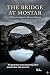 The Bridge at Mostar: A Det...
