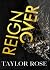 Reign Over by Taylor   Rose