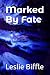 Marked By Fate by Mrs. Leslie A Biffle Marked By Fate by Mrs. Leslie A Biffle