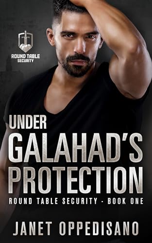Under Galahad's Protection: A Grumpy-Sunshine Military Protector Romance (Round Table Security Book 1)