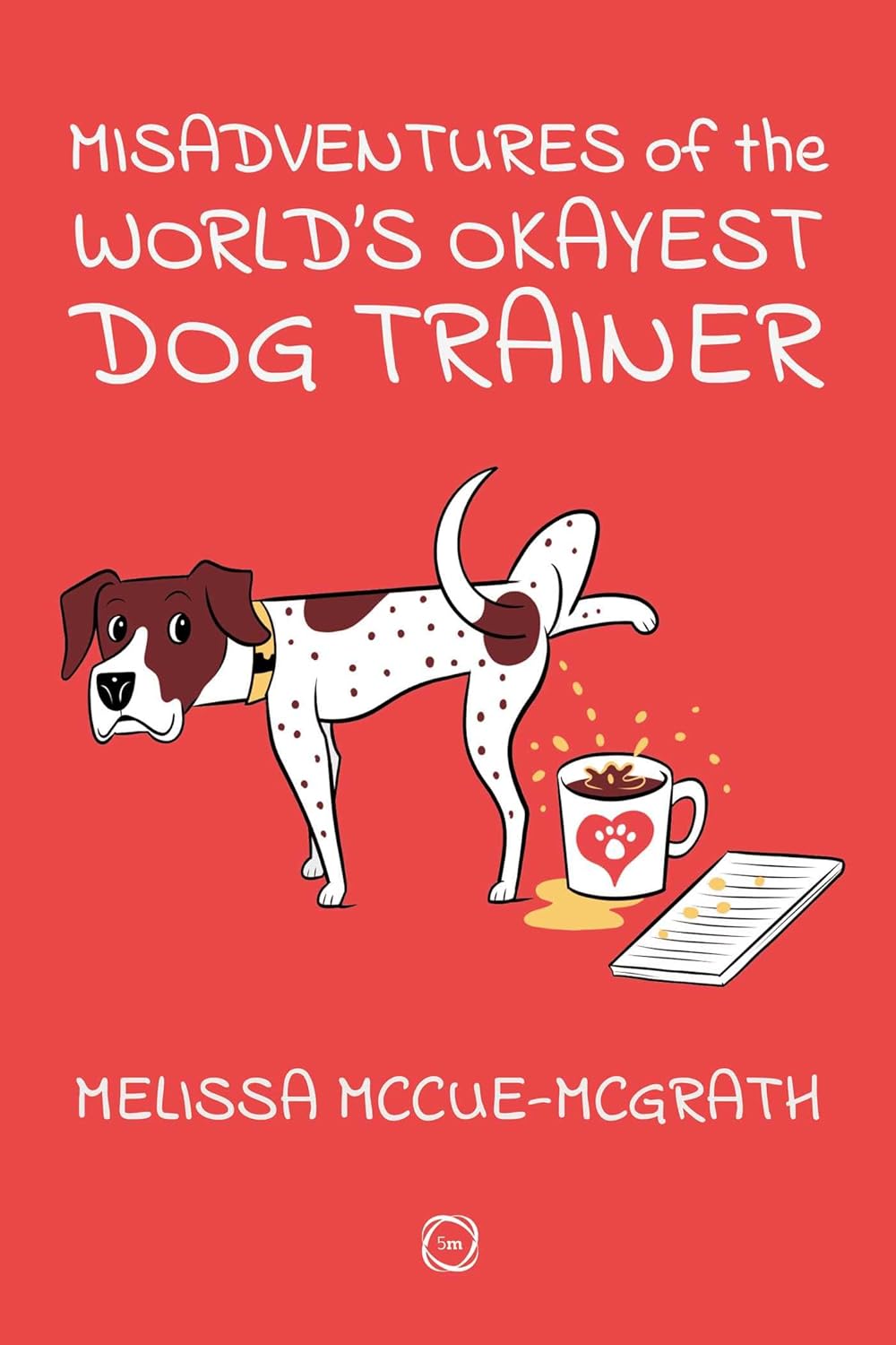 Misadventures of the World’s Okayest Dog Trainer: 25 Cases to Guide Dog Trainers and Behaviorists in Their Career