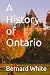 A History of Ontario by Bernard White