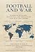 Football and War: World Cup Rivalries, Football History and the Geopolitics Behind the Nations That Play Like Enemies (Greatest Sporting Rivalries)
