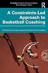 A Constraints-Led Approach to Coaching Basketball (Routledge Studies in Constraints-Based Methodologies in Sport) A Constraints-Led Approach to Coaching Basketball (Routledge Studies in Constraints-Based Methodologies in Sport)