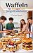 Waffeln für Teenager und junge Erwachsene – 111 leckere Rezepte by Christian N.