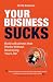 Your Business Sucks by Peter Boolkah Your Business Sucks by Peter Boolkah
