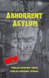 Abhorrent Asylum; An Anthology Of Institutional Terror