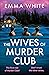The Wives of Murder Club by Emma White The Wives of Murder Club by Emma White