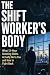 THE SHIFT WORKER'S BODY: Wh...