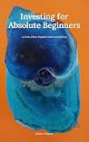 Investing for Absolute Beginners by Fabio  Frisone
